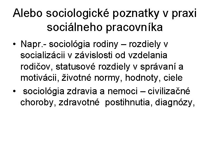 Alebo sociologické poznatky v praxi sociálneho pracovníka • Napr. - sociológia rodiny – rozdiely Alebo sociologické poznatky v praxi sociálneho pracovníka • Napr. - sociológia rodiny – rozdiely