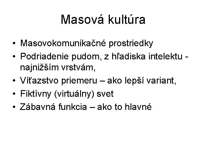 Masová kultúra • Masovokomunikačné prostriedky • Podriadenie pudom, z hľadiska intelektu najnižším vrstvám, • Masová kultúra • Masovokomunikačné prostriedky • Podriadenie pudom, z hľadiska intelektu najnižším vrstvám, •