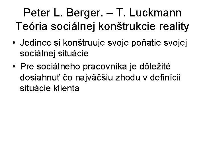 Peter L. Berger. – T. Luckmann Teória sociálnej konštrukcie reality • Jedinec si konštruuje Peter L. Berger. – T. Luckmann Teória sociálnej konštrukcie reality • Jedinec si konštruuje