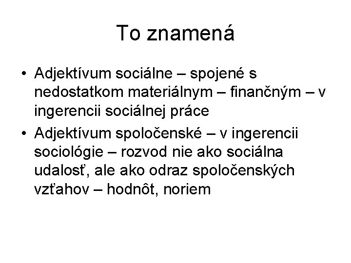 To znamená • Adjektívum sociálne – spojené s nedostatkom materiálnym – finančným – v To znamená • Adjektívum sociálne – spojené s nedostatkom materiálnym – finančným – v