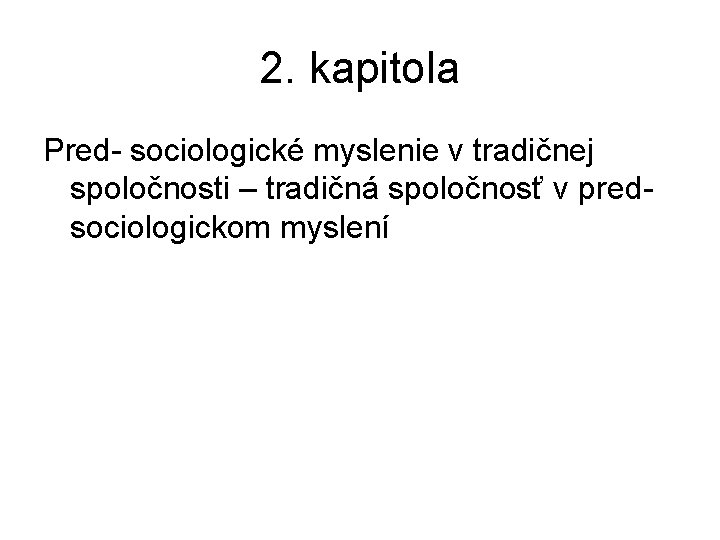 2. kapitola Pred- sociologické myslenie v tradičnej spoločnosti – tradičná spoločnosť v predsociologickom myslení 2. kapitola Pred- sociologické myslenie v tradičnej spoločnosti – tradičná spoločnosť v predsociologickom myslení