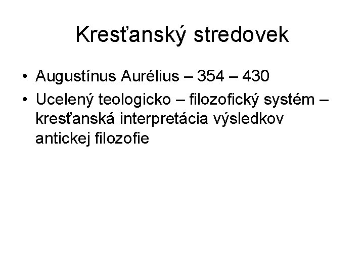 Kresťanský stredovek • Augustínus Aurélius – 354 – 430 • Ucelený teologicko – filozofický Kresťanský stredovek • Augustínus Aurélius – 354 – 430 • Ucelený teologicko – filozofický