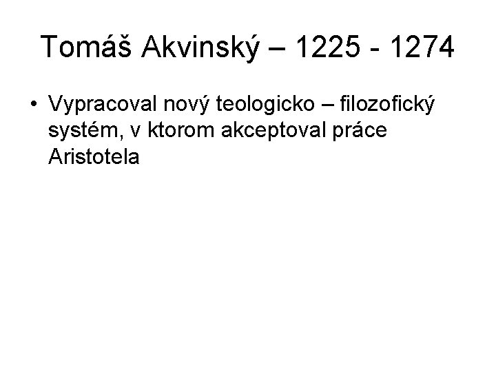 Tomáš Akvinský – 1225 - 1274 • Vypracoval nový teologicko – filozofický systém, v Tomáš Akvinský – 1225 - 1274 • Vypracoval nový teologicko – filozofický systém, v