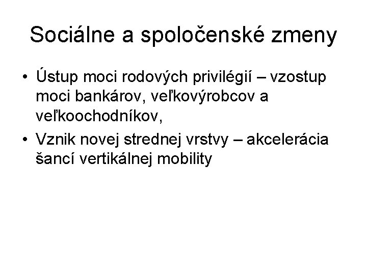 Sociálne a spoločenské zmeny • Ústup moci rodových privilégií – vzostup moci bankárov, veľkovýrobcov Sociálne a spoločenské zmeny • Ústup moci rodových privilégií – vzostup moci bankárov, veľkovýrobcov