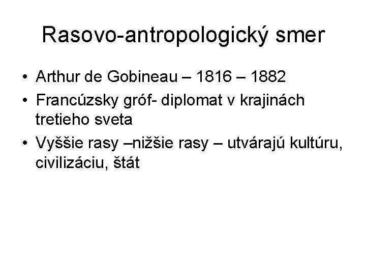 Rasovo-antropologický smer • Arthur de Gobineau – 1816 – 1882 • Francúzsky gróf- diplomat Rasovo-antropologický smer • Arthur de Gobineau – 1816 – 1882 • Francúzsky gróf- diplomat