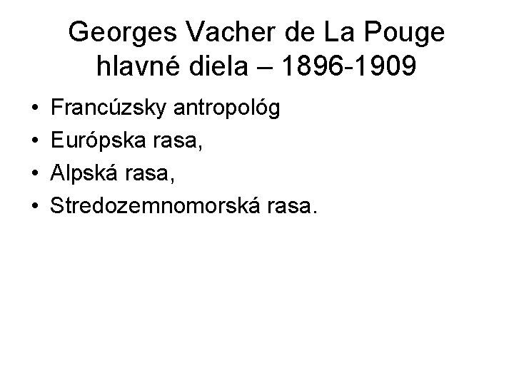 Georges Vacher de La Pouge hlavné diela – 1896 -1909 • • Francúzsky antropológ Georges Vacher de La Pouge hlavné diela – 1896 -1909 • • Francúzsky antropológ