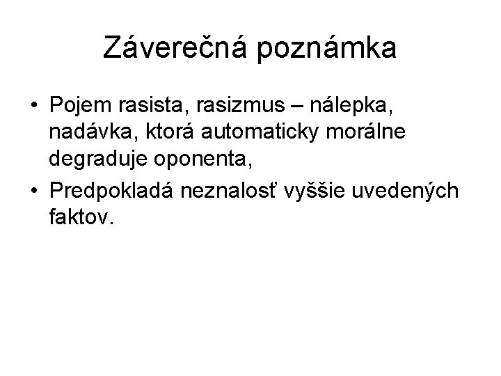 Záverečná poznámka • Pojem rasista, rasizmus – nálepka, nadávka, ktorá automaticky morálne degraduje oponenta, Záverečná poznámka • Pojem rasista, rasizmus – nálepka, nadávka, ktorá automaticky morálne degraduje oponenta,