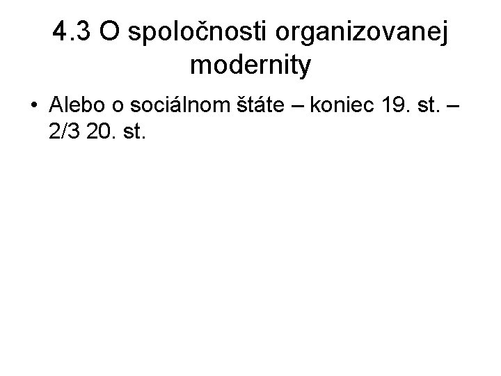 4. 3 O spoločnosti organizovanej modernity • Alebo o sociálnom štáte – koniec 19. 4. 3 O spoločnosti organizovanej modernity • Alebo o sociálnom štáte – koniec 19.
