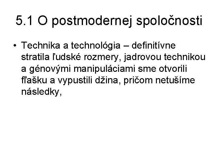 5. 1 O postmodernej spoločnosti • Technika a technológia – definitívne stratila ľudské rozmery, 5. 1 O postmodernej spoločnosti • Technika a technológia – definitívne stratila ľudské rozmery,