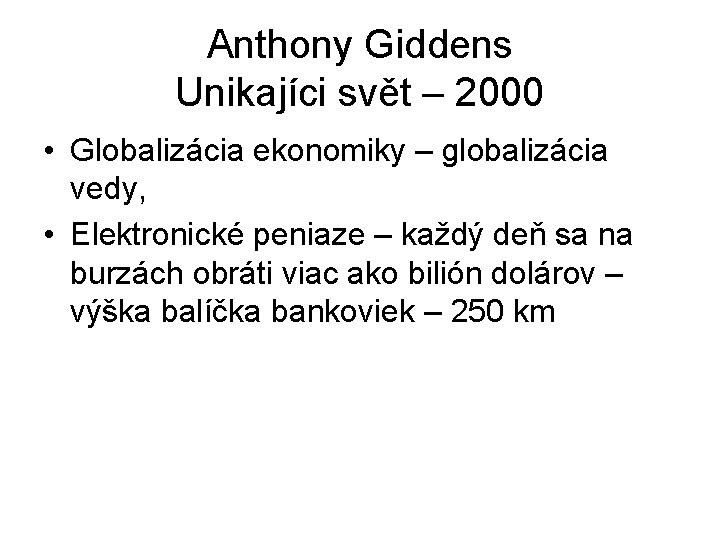 Anthony Giddens Unikajíci svět – 2000 • Globalizácia ekonomiky – globalizácia vedy, • Elektronické Anthony Giddens Unikajíci svět – 2000 • Globalizácia ekonomiky – globalizácia vedy, • Elektronické