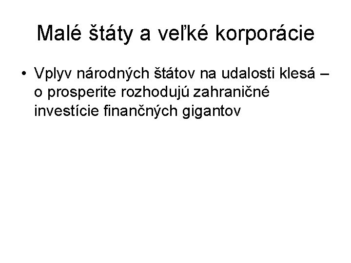 Malé štáty a veľké korporácie • Vplyv národných štátov na udalosti klesá – o Malé štáty a veľké korporácie • Vplyv národných štátov na udalosti klesá – o