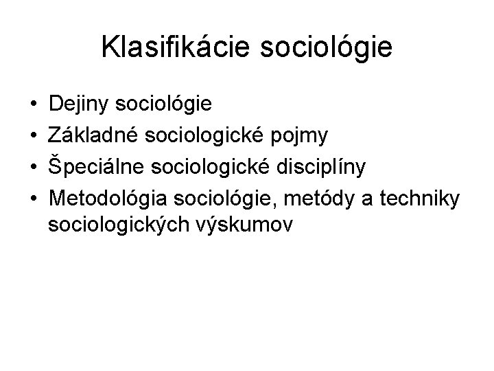 Klasifikácie sociológie • • Dejiny sociológie Základné sociologické pojmy Špeciálne sociologické disciplíny Metodológia sociológie, Klasifikácie sociológie • • Dejiny sociológie Základné sociologické pojmy Špeciálne sociologické disciplíny Metodológia sociológie,