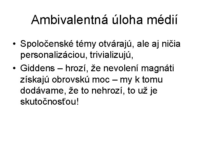 Ambivalentná úloha médií • Spoločenské témy otvárajú, ale aj ničia personalizáciou, trivializujú, • Giddens Ambivalentná úloha médií • Spoločenské témy otvárajú, ale aj ničia personalizáciou, trivializujú, • Giddens