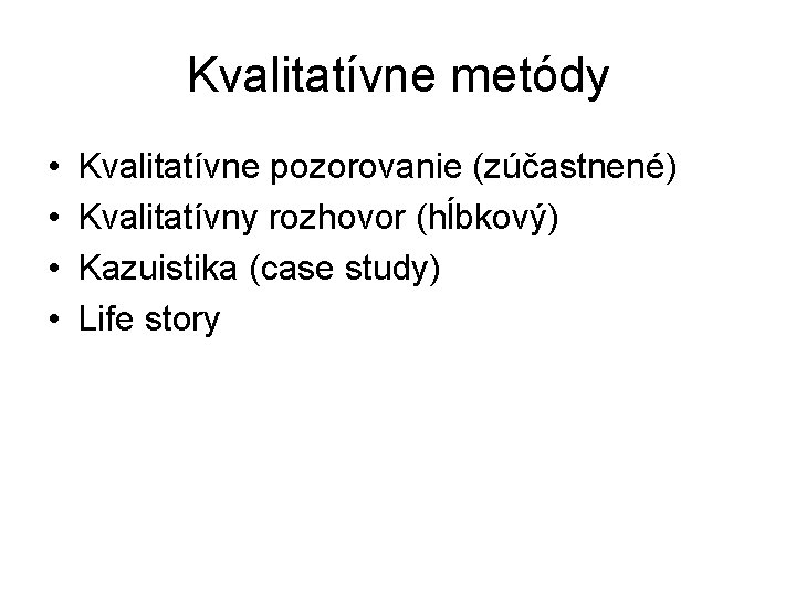Kvalitatívne metódy • • Kvalitatívne pozorovanie (zúčastnené) Kvalitatívny rozhovor (hĺbkový) Kazuistika (case study) Life Kvalitatívne metódy • • Kvalitatívne pozorovanie (zúčastnené) Kvalitatívny rozhovor (hĺbkový) Kazuistika (case study) Life