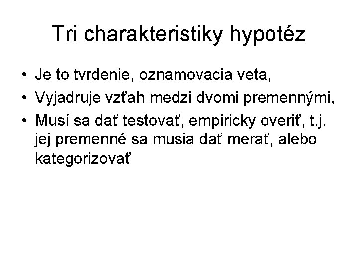 Tri charakteristiky hypotéz • Je to tvrdenie, oznamovacia veta, • Vyjadruje vzťah medzi dvomi Tri charakteristiky hypotéz • Je to tvrdenie, oznamovacia veta, • Vyjadruje vzťah medzi dvomi