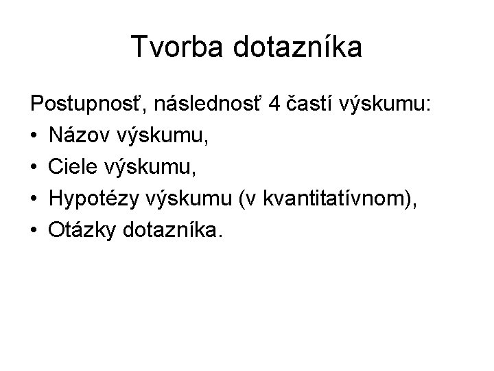 Tvorba dotazníka Postupnosť, následnosť 4 častí výskumu: • Názov výskumu, • Ciele výskumu, • Tvorba dotazníka Postupnosť, následnosť 4 častí výskumu: • Názov výskumu, • Ciele výskumu, •