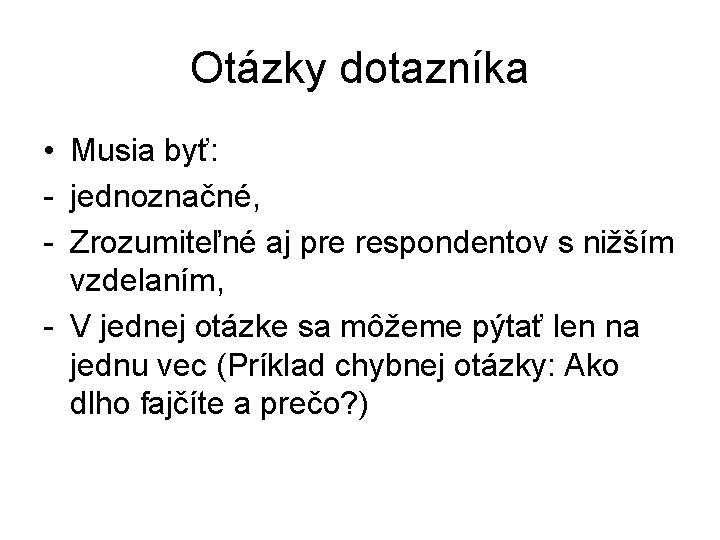 Otázky dotazníka • Musia byť: - jednoznačné, - Zrozumiteľné aj pre respondentov s nižším Otázky dotazníka • Musia byť: - jednoznačné, - Zrozumiteľné aj pre respondentov s nižším
