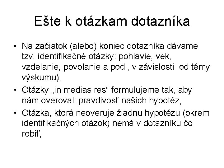 Ešte k otázkam dotazníka • Na začiatok (alebo) koniec dotazníka dávame tzv. identifikačné otázky: Ešte k otázkam dotazníka • Na začiatok (alebo) koniec dotazníka dávame tzv. identifikačné otázky: