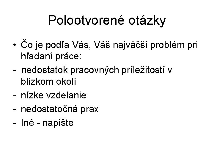 Polootvorené otázky • Čo je podľa Vás, Váš najväčší problém pri hľadaní práce: - Polootvorené otázky • Čo je podľa Vás, Váš najväčší problém pri hľadaní práce: -