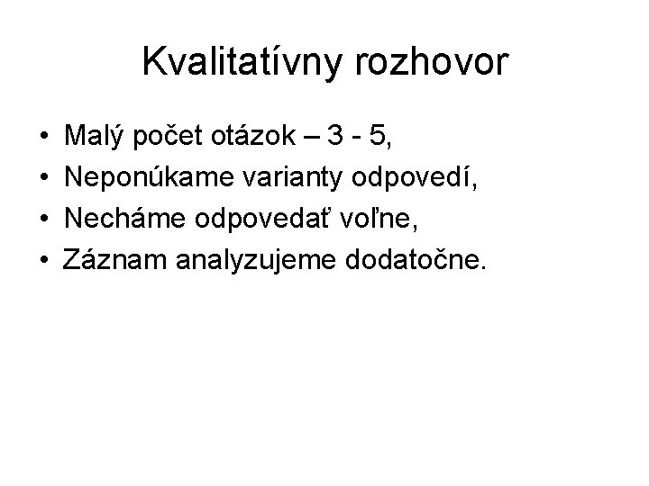 Kvalitatívny rozhovor • • Malý počet otázok – 3 - 5, Neponúkame varianty odpovedí, Kvalitatívny rozhovor • • Malý počet otázok – 3 - 5, Neponúkame varianty odpovedí,