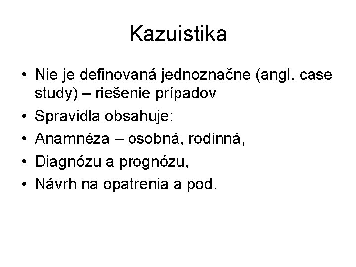 Kazuistika • Nie je definovaná jednoznačne (angl. case study) – riešenie prípadov • Spravidla Kazuistika • Nie je definovaná jednoznačne (angl. case study) – riešenie prípadov • Spravidla