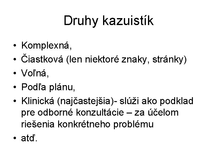 Druhy kazuistík • • • Komplexná, Čiastková (len niektoré znaky, stránky) Voľná, Podľa plánu, Druhy kazuistík • • • Komplexná, Čiastková (len niektoré znaky, stránky) Voľná, Podľa plánu,