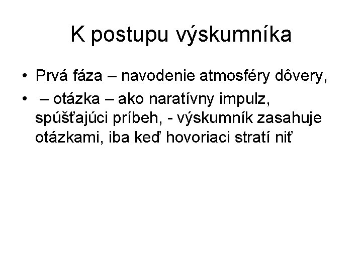 K postupu výskumníka • Prvá fáza – navodenie atmosféry dôvery, • – otázka – K postupu výskumníka • Prvá fáza – navodenie atmosféry dôvery, • – otázka –