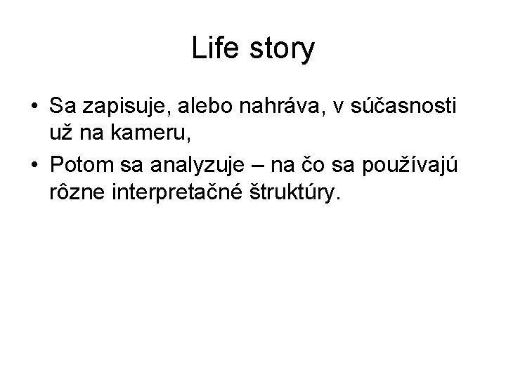 Life story • Sa zapisuje, alebo nahráva, v súčasnosti už na kameru, • Potom Life story • Sa zapisuje, alebo nahráva, v súčasnosti už na kameru, • Potom