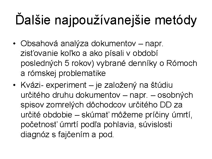 Ďalšie najpoužívanejšie metódy • Obsahová analýza dokumentov – napr. zisťovanie koľko a ako písali Ďalšie najpoužívanejšie metódy • Obsahová analýza dokumentov – napr. zisťovanie koľko a ako písali