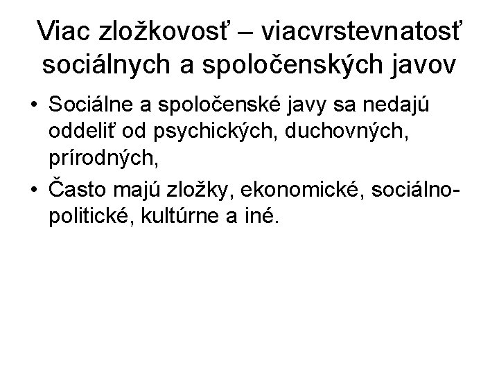 Viac zložkovosť – viacvrstevnatosť sociálnych a spoločenských javov • Sociálne a spoločenské javy sa Viac zložkovosť – viacvrstevnatosť sociálnych a spoločenských javov • Sociálne a spoločenské javy sa