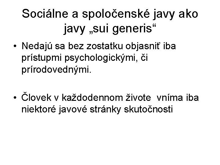 Sociálne a spoločenské javy ako javy „sui generis“ • Nedajú sa bez zostatku objasniť Sociálne a spoločenské javy ako javy „sui generis“ • Nedajú sa bez zostatku objasniť