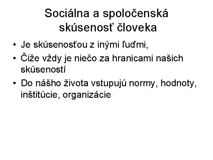 Sociálna a spoločenská skúsenosť človeka • Je skúsenosťou z inými ľuďmi, • Čiže vždy Sociálna a spoločenská skúsenosť človeka • Je skúsenosťou z inými ľuďmi, • Čiže vždy