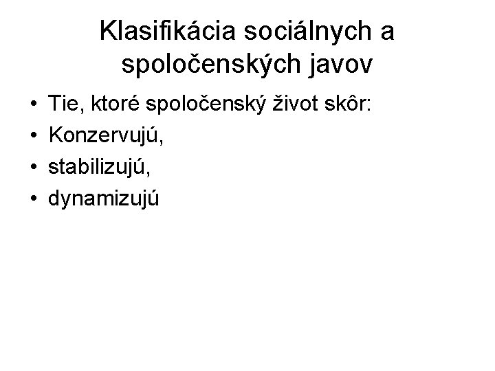 Klasifikácia sociálnych a spoločenských javov • • Tie, ktoré spoločenský život skôr: Konzervujú, stabilizujú, Klasifikácia sociálnych a spoločenských javov • • Tie, ktoré spoločenský život skôr: Konzervujú, stabilizujú,