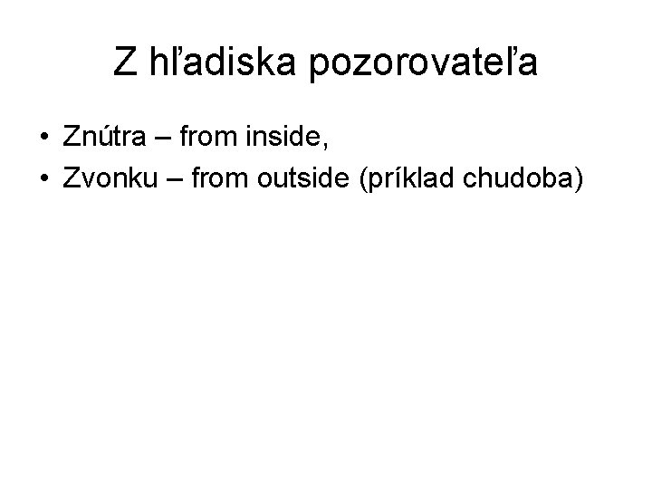 Z hľadiska pozorovateľa • Znútra – from inside, • Zvonku – from outside (príklad Z hľadiska pozorovateľa • Znútra – from inside, • Zvonku – from outside (príklad