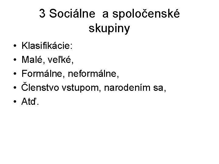 3 Sociálne a spoločenské skupiny • • • Klasifikácie: Malé, veľké, Formálne, neformálne, Členstvo 3 Sociálne a spoločenské skupiny • • • Klasifikácie: Malé, veľké, Formálne, neformálne, Členstvo