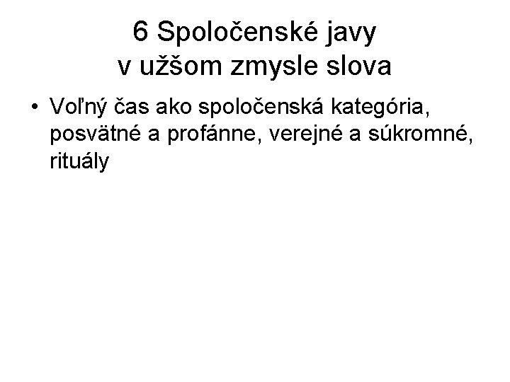 6 Spoločenské javy v užšom zmysle slova • Voľný čas ako spoločenská kategória, posvätné 6 Spoločenské javy v užšom zmysle slova • Voľný čas ako spoločenská kategória, posvätné