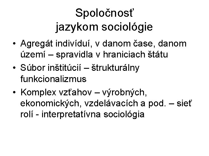 Spoločnosť jazykom sociológie • Agregát indivíduí, v danom čase, danom území – spravidla v Spoločnosť jazykom sociológie • Agregát indivíduí, v danom čase, danom území – spravidla v