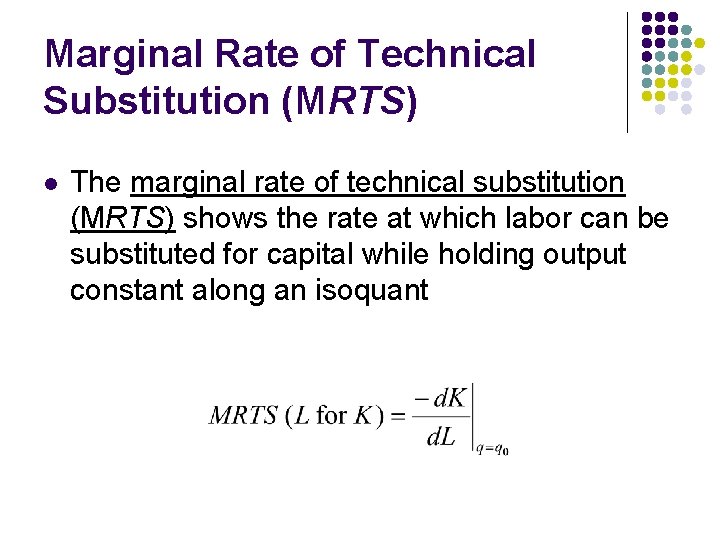 Marginal Rate of Technical Substitution (MRTS) l The marginal rate of technical substitution (MRTS)