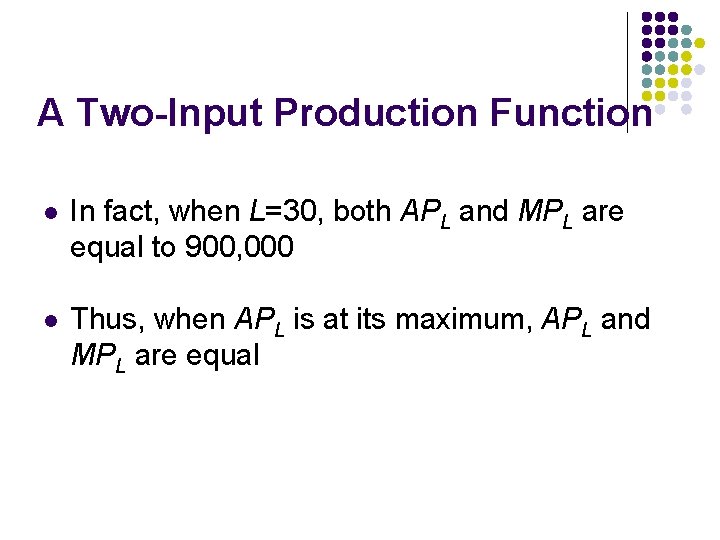 A Two-Input Production Function l In fact, when L=30, both APL and MPL are
