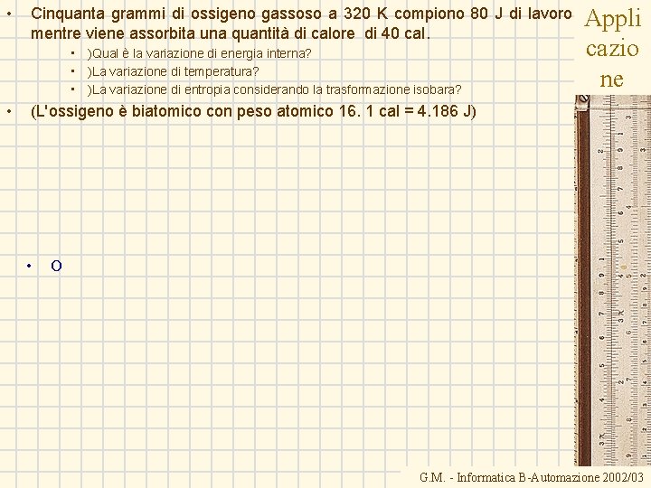 • Cinquanta grammi di ossigeno gassoso a 320 K compiono 80 J di • Cinquanta grammi di ossigeno gassoso a 320 K compiono 80 J di