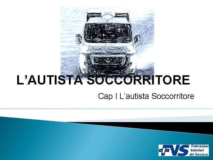 L’AUTISTA SOCCORRITORE Cap I L’autista Soccorritore 