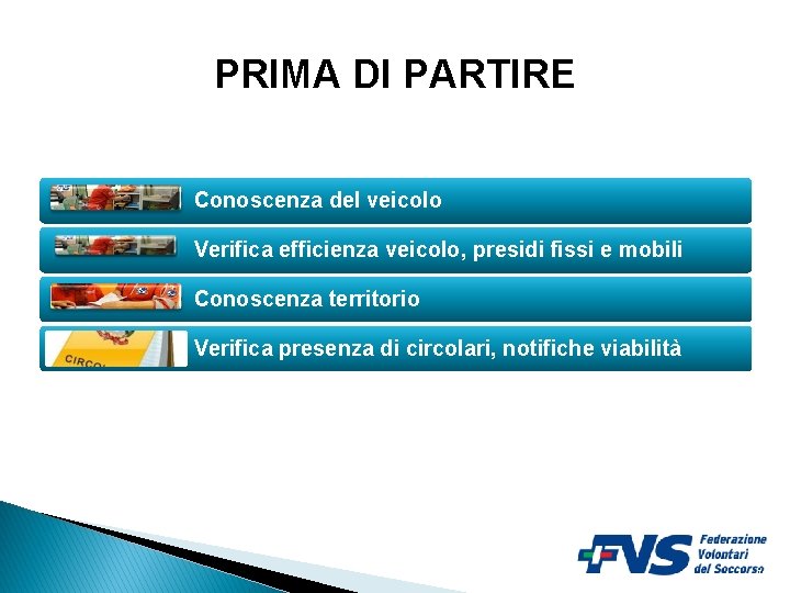 PRIMA DI PARTIRE Conoscenza del veicolo Verifica efficienza veicolo, presidi fissi e mobili Conoscenza