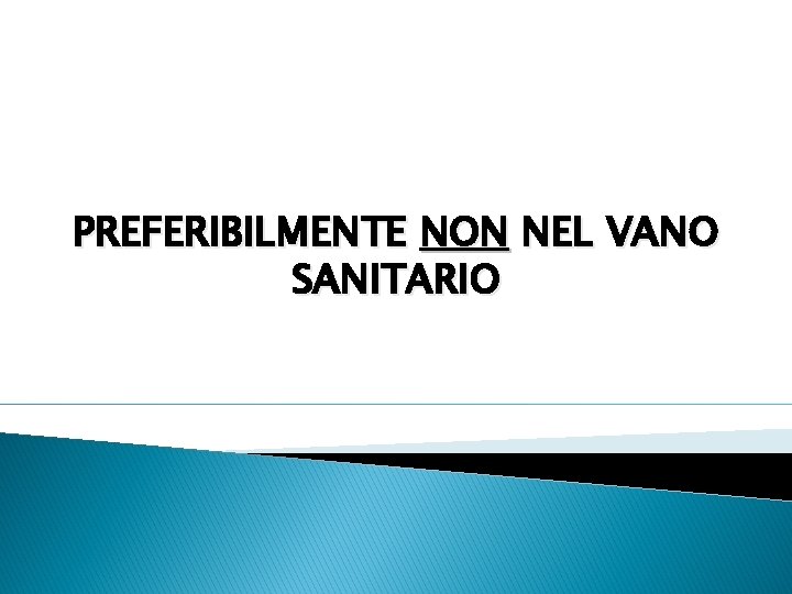 PREFERIBILMENTE NON NEL VANO SANITARIO 