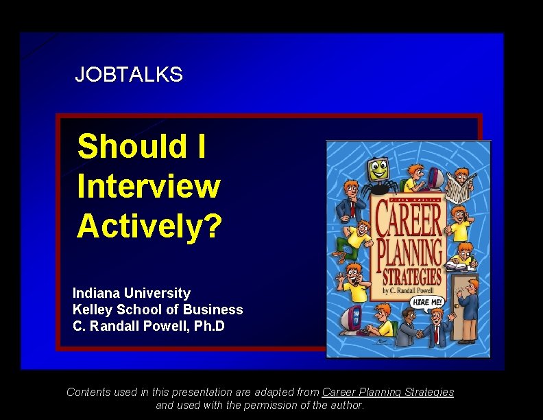 JOBTALKS Should I Interview Actively? Indiana University Kelley School of Business C. Randall Powell,