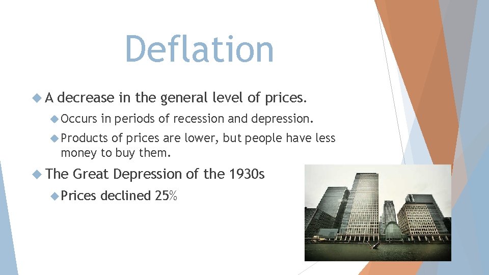 Deflation A decrease in the general level of prices. Occurs in periods of recession