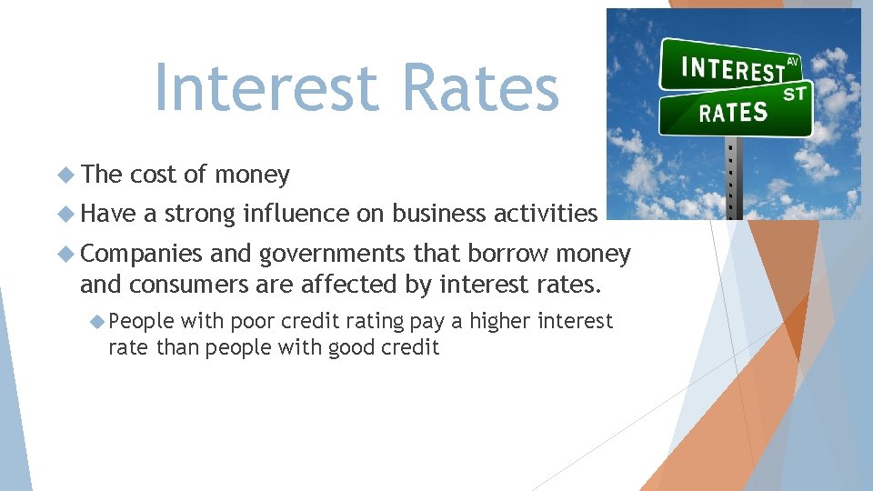 Interest Rates The cost of money Have a strong influence on business activities Companies