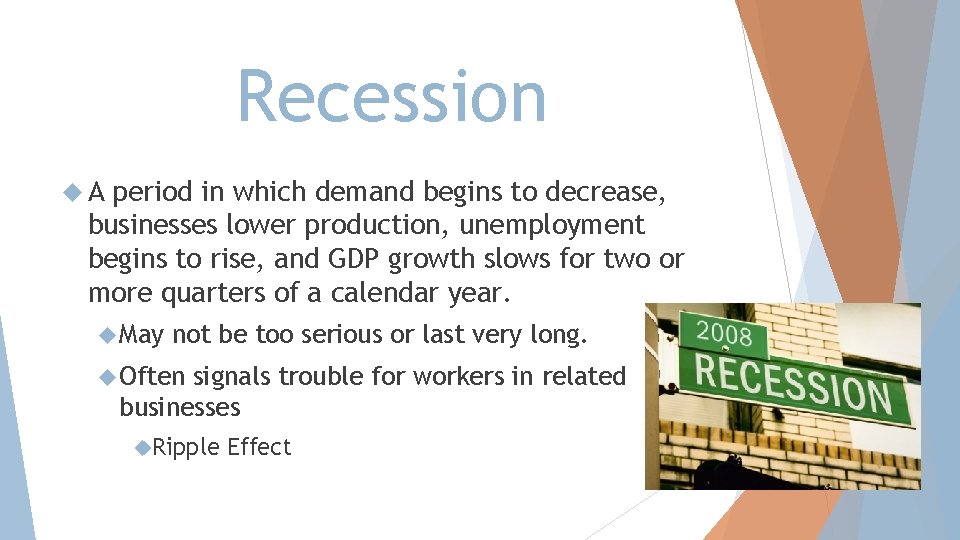 Recession A period in which demand begins to decrease, businesses lower production, unemployment begins