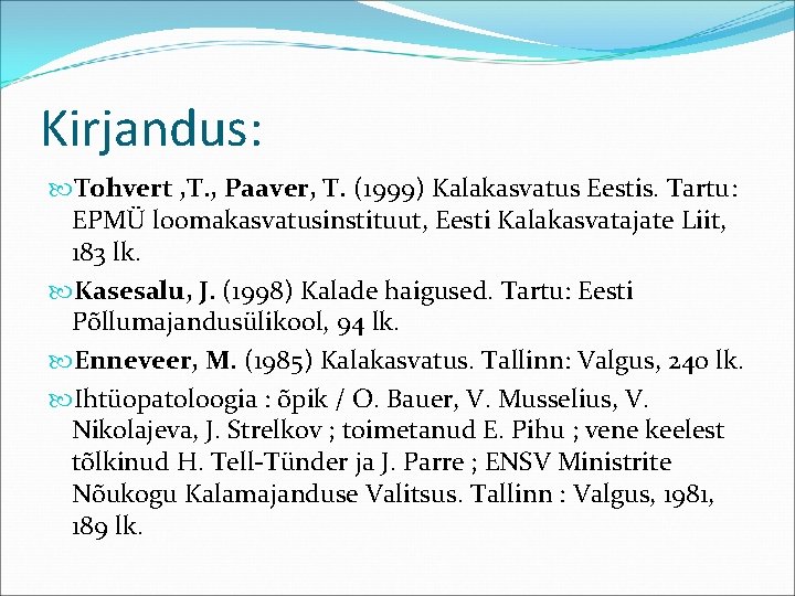 Kirjandus: Tohvert , T. , Paaver, T. (1999) Kalakasvatus Eestis. Tartu: EPMÜ loomakasvatusinstituut, Eesti