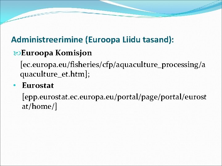 Administreerimine (Euroopa Liidu tasand): Euroopa Komisjon [ec. europa. eu/fisheries/cfp/aquaculture_processing/a quaculture_et. htm]; • Eurostat [epp.