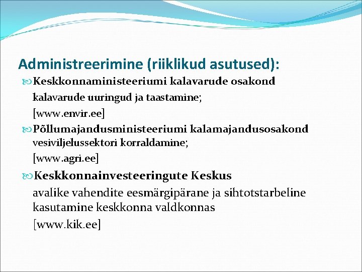 Administreerimine (riiklikud asutused): Keskkonnaministeeriumi kalavarude osakond kalavarude uuringud ja taastamine; [www. envir. ee] Põllumajandusministeeriumi